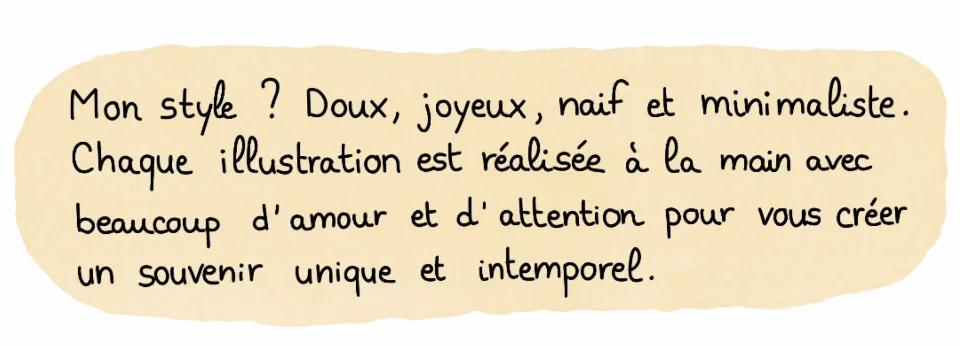 Mon style ? Doux, joyeux, naïf et minimaliste. Chaque illustration est réalisée à la main avec beaucoup d'amour.